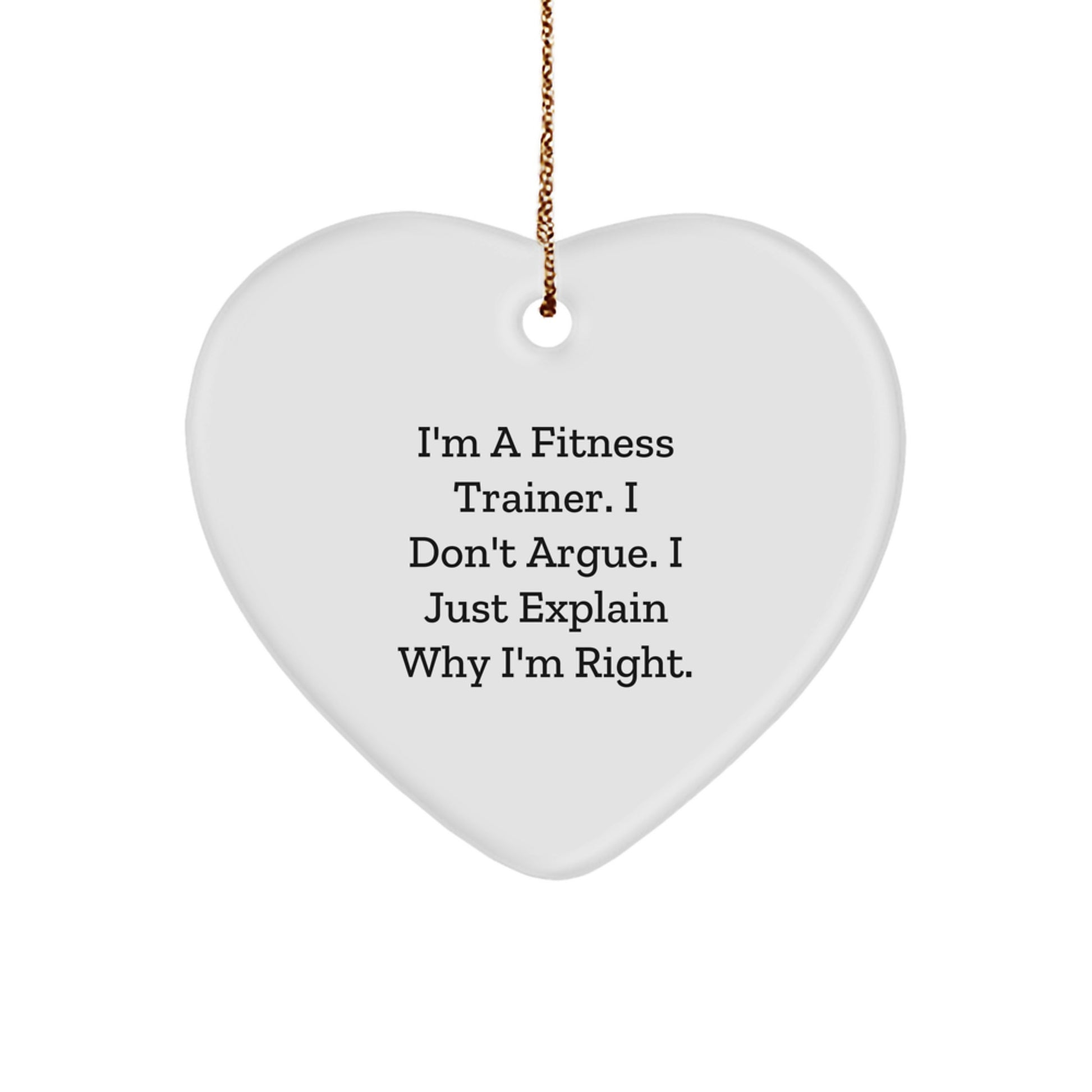Funny Fitness Trainer Christmas Unique Gifts from Friends for Heart Ornament 'I'm A Fitness Trainer. I Don't Argue. I Just Explain Why I'm Right.' - Image 1