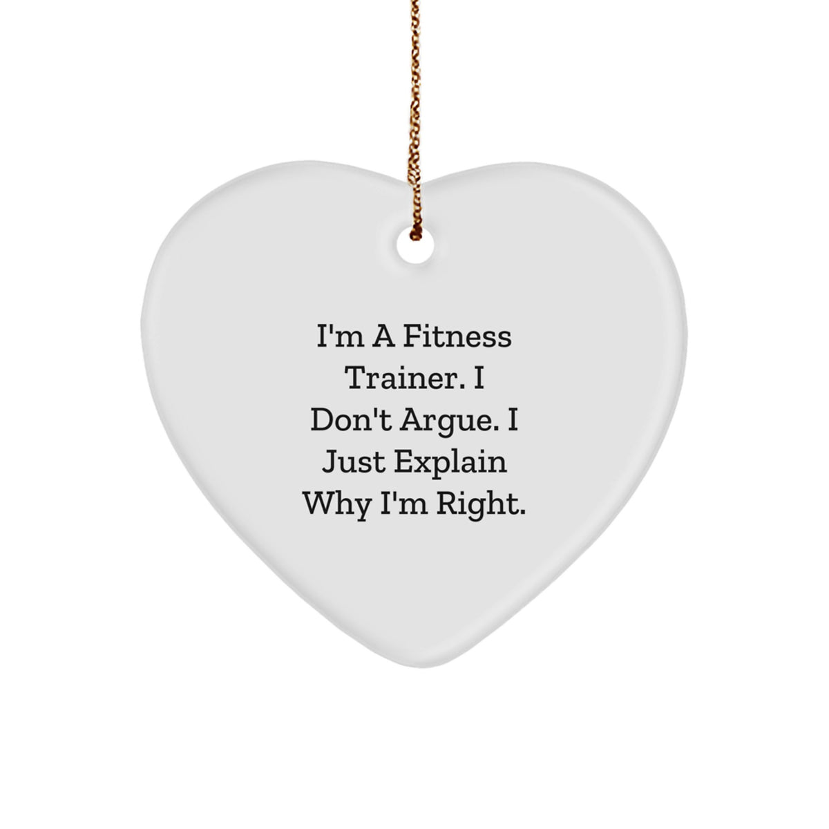 Funny Fitness Trainer Christmas Unique Gifts from Friends for Heart Ornament 'I'm A Fitness Trainer. I Don't Argue. I Just Explain Why I'm Right.' - Image 1