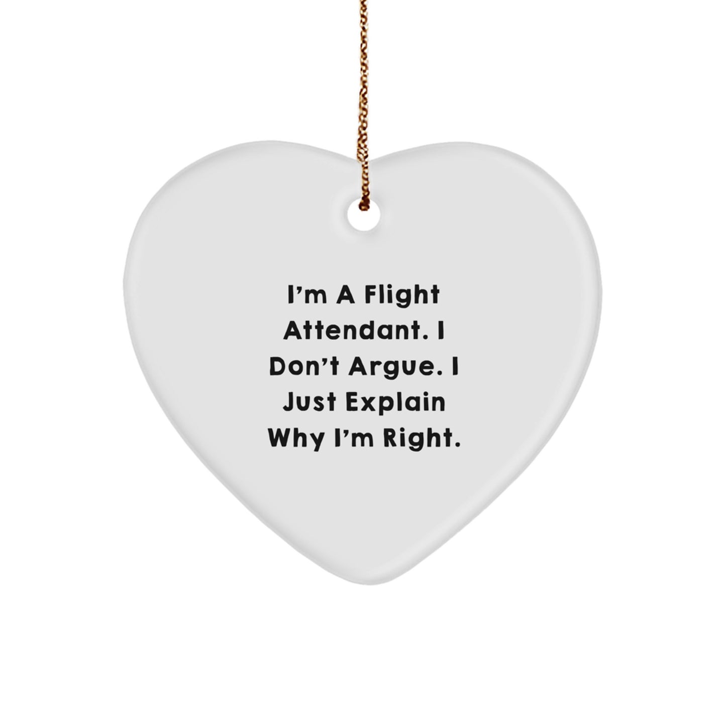 Flight Attendant Humor Heart Ornament, Gifts from Friends to Men, Funny Christmas Decorations, 'I'm A Flight Attendant. I Don't Argue. I Just Explain Why I'm Right.' - Image 1