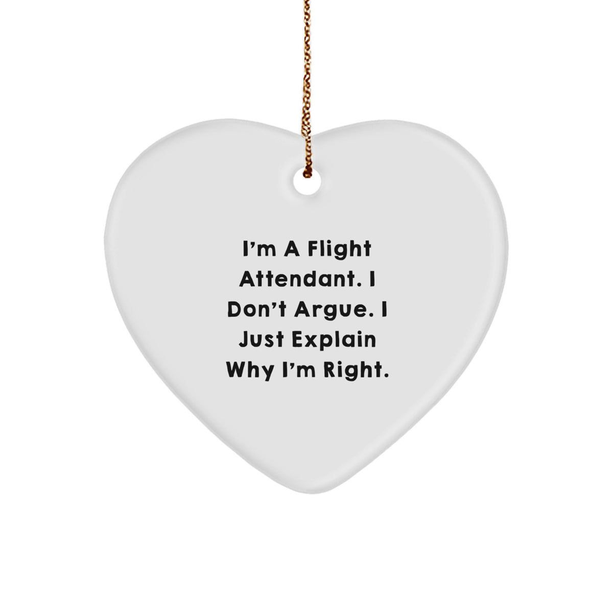Flight Attendant Humor Heart Ornament, Gifts from Friends to Men, Funny Christmas Decorations, 'I'm A Flight Attendant. I Don't Argue. I Just Explain Why I'm Right.' - Image 1