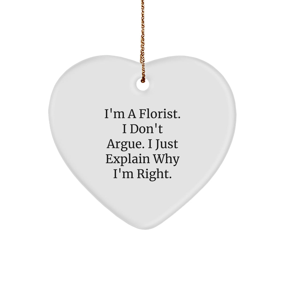 Funny Florist Gifts for Friends from, Heart Ornament for Florist, Christmas Unique Gifts, I'm A Florist. I Don't Argue. I Just Explain Why I'm Right. - Image 1