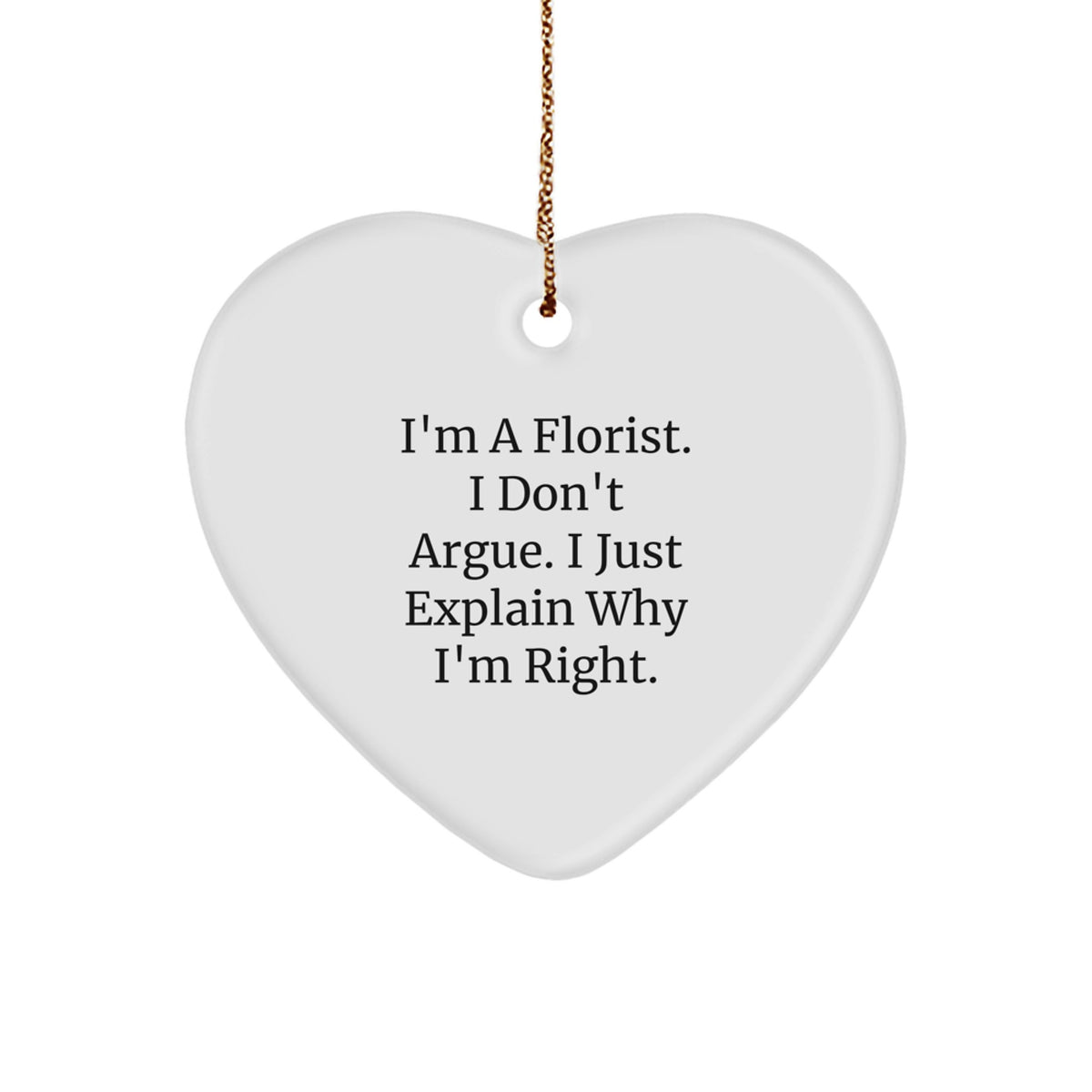 Funny Florist Gifts for Friends from, Heart Ornament for Florist, Christmas Unique Gifts, I'm A Florist. I Don't Argue. I Just Explain Why I'm Right. - Image 1