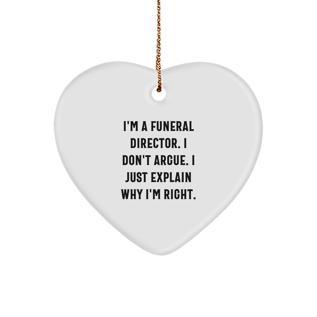 Funny Funeral Director Gifts, 'I Don't Argue, I Just Explain Why I'm Right' Heart Ornament, Gifts from Men to Men, Funeral Director Christmas Unique Gifts - Image 1