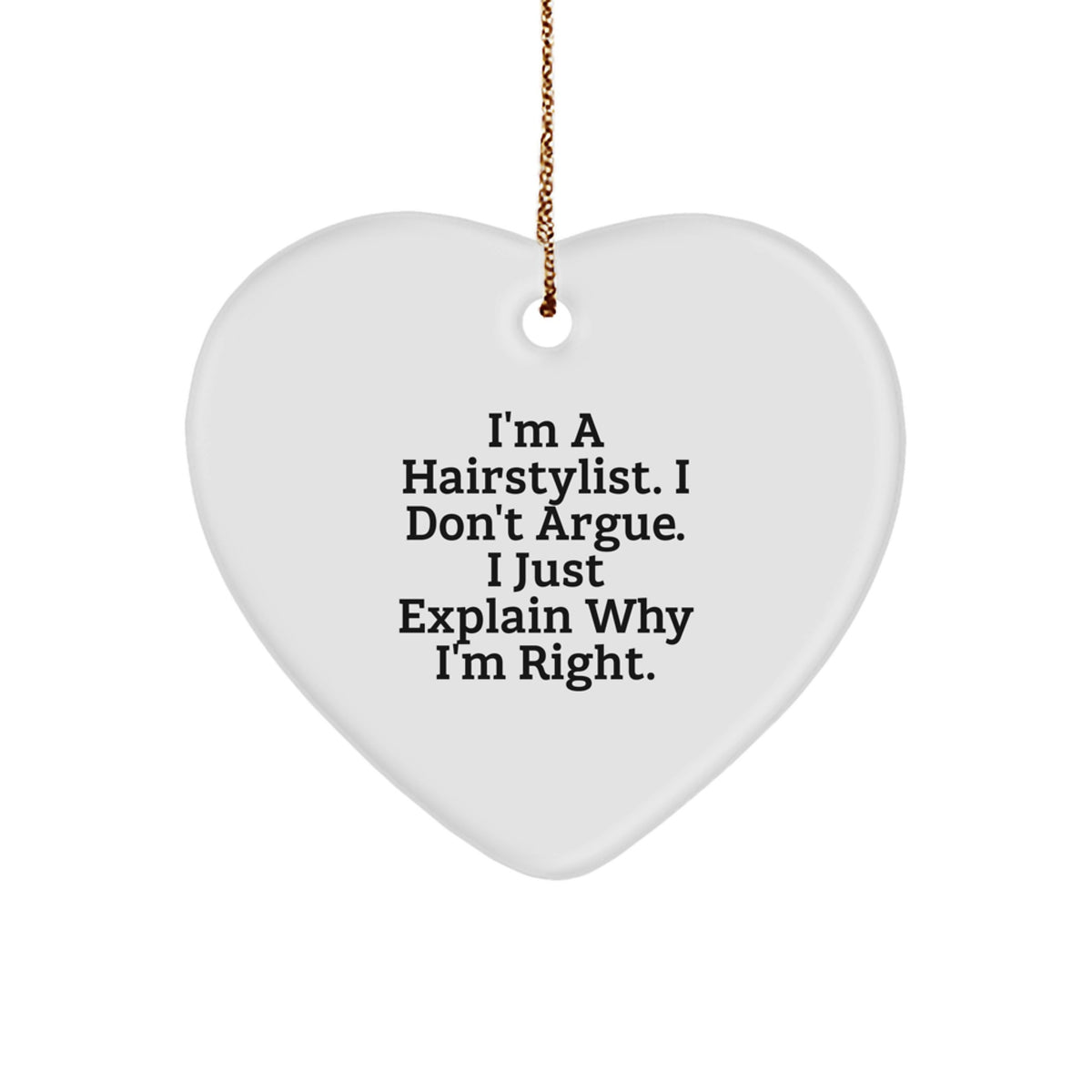 Hairstylist Gifts from Friends, Unique Heart Ornaments for Christmas, Funny Quote 'I'm A Hairstylist. I Don't Argue. I Just Explain Why I'm Right.' - Image 1