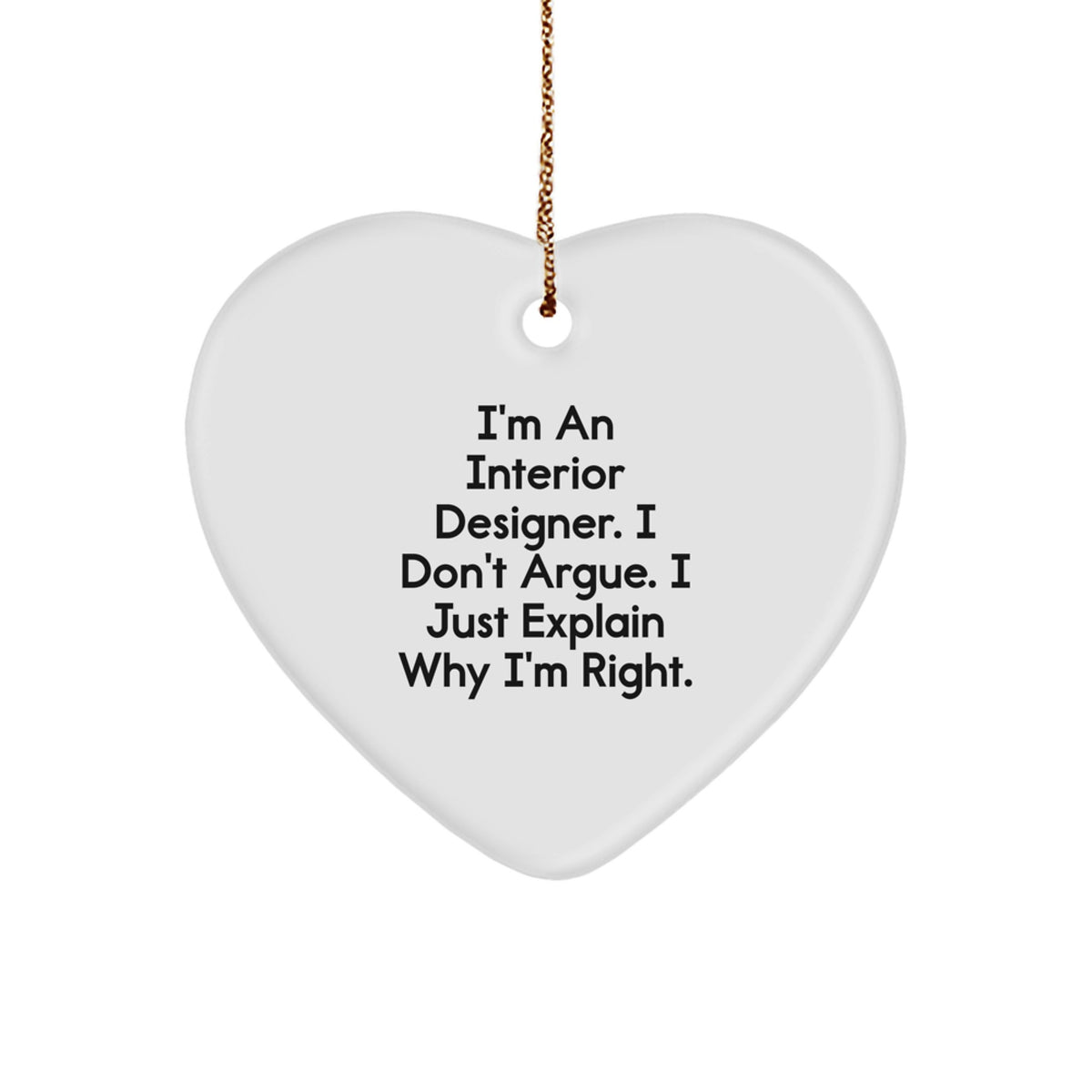 Funny Interior Designer Gifts, Heart Ornament, 'I Don't Argue, I Just Explain Why I'm Right' - Gifts from Interior Designers to Family, Friends, Coworkers, or Men & Women on Christmas - Image 1