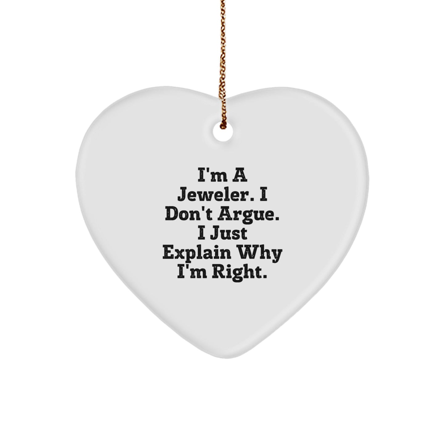 Gifts from Jeweler Friends, Christmas Unique Jeweler Gifts, I'm A Jeweler. I Don't Argue. I Just Explain Why I'm Right., Heart Ornament for Jeweler, Jeweler Heart Ornament - Image 1