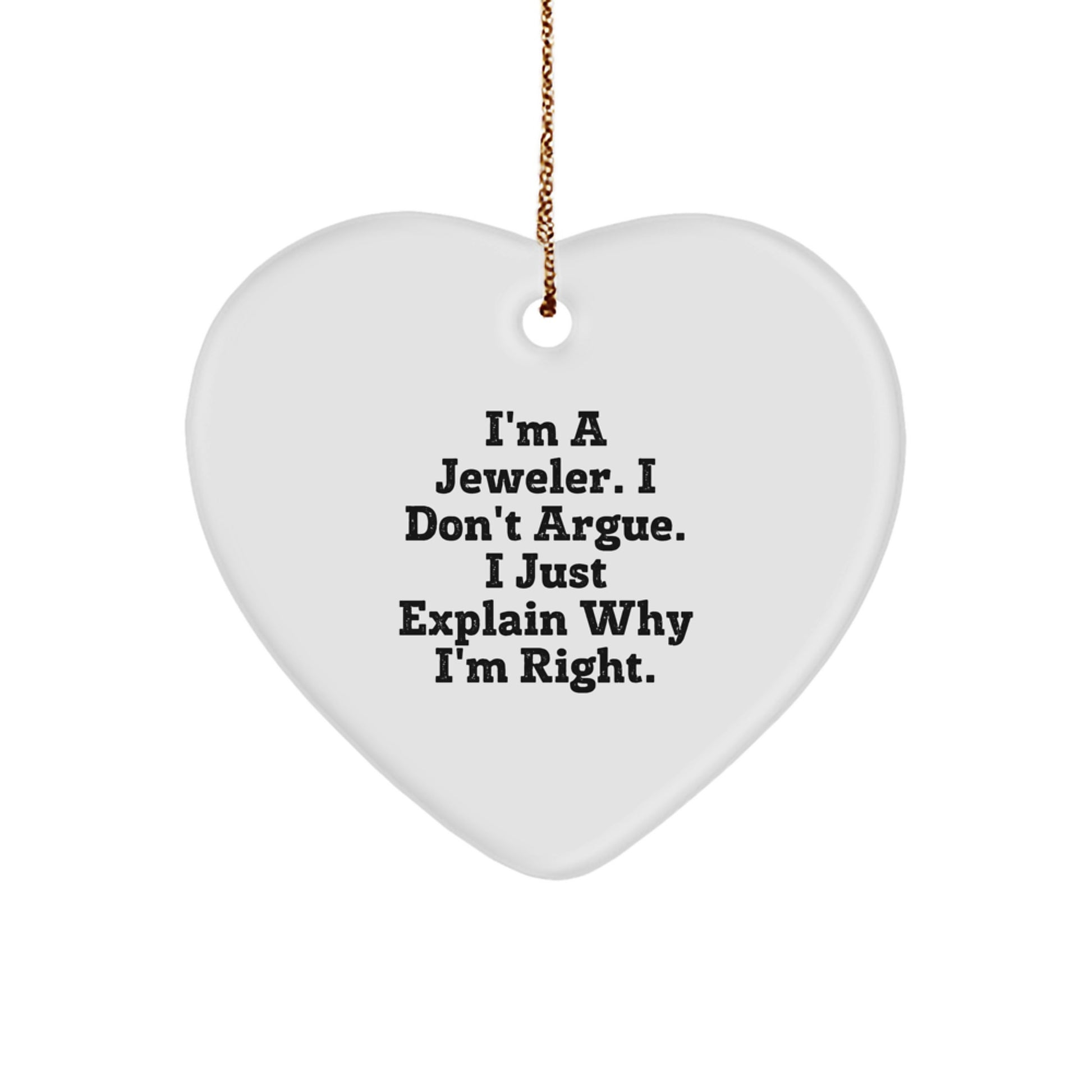 Gifts from Jeweler Friends, Christmas Unique Jeweler Gifts, I'm A Jeweler. I Don't Argue. I Just Explain Why I'm Right., Heart Ornament for Jeweler, Jeweler Heart Ornament - Image 1