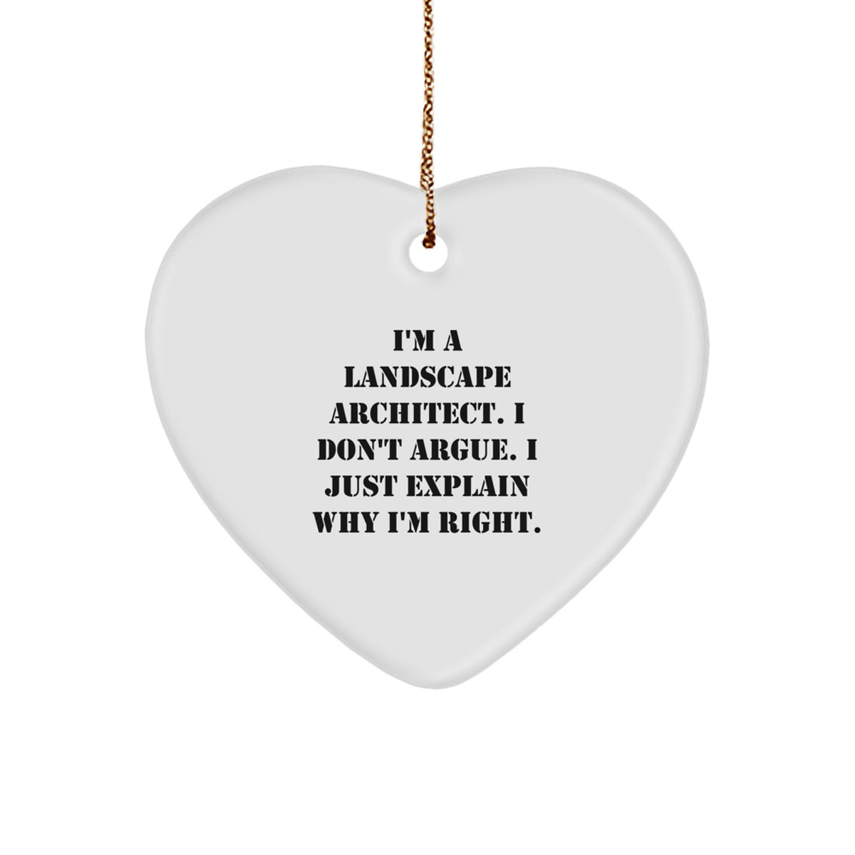 Funny Landscape Architect Gifts from Friends for Christmas - Heart Ornament with Quote 'I'm A Landscape Architect. I Don't Argue. I Just Explain Why I'm Right.' - Image 1