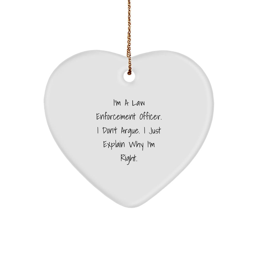 Funny Law Enforcement Officer Gifts for Him - I'm A Law Enforcement Officer. I Don't Argue. I Just Explain Why I'm Right. Heart Ornament for Christmas - Gifts from Family and Friends - Image 1
