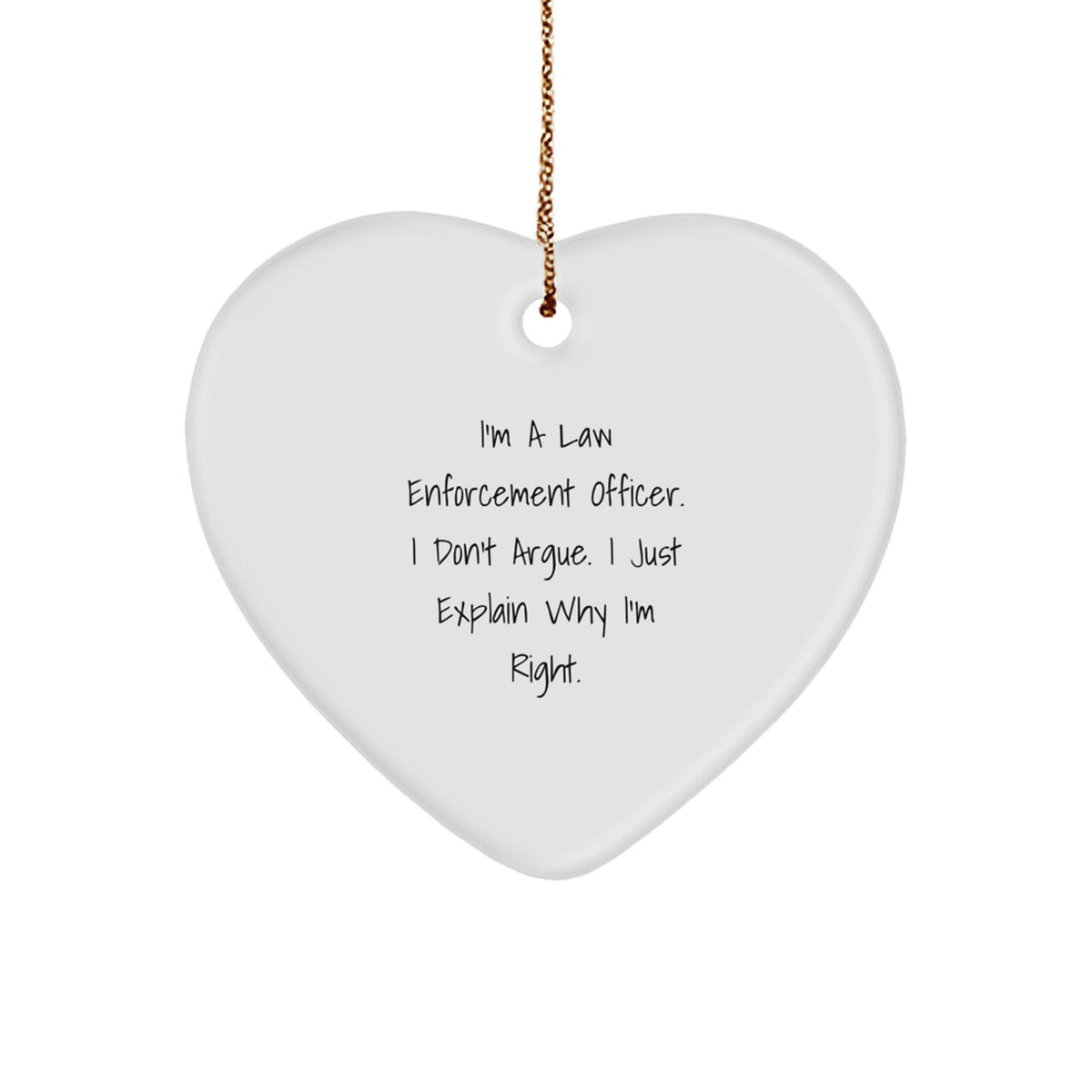 Funny Law Enforcement Officer Gifts for Him - I'm A Law Enforcement Officer. I Don't Argue. I Just Explain Why I'm Right. Heart Ornament for Christmas - Gifts from Family and Friends - Image 1
