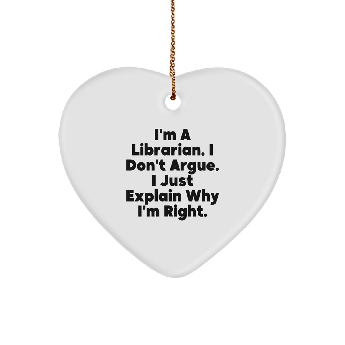 Librarian Gifts from Friends, Christmas Unique Heart Ornament, I'm Right - Funny Librarian Quote - Image 1