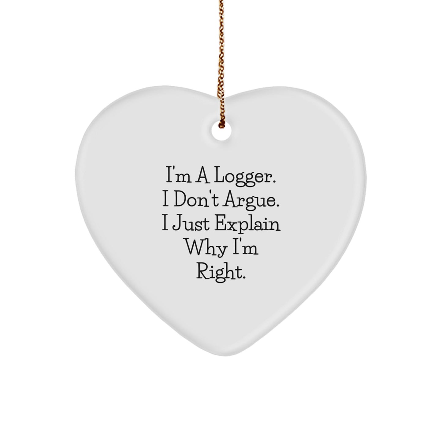 Funny Logger Gifts - 'I'm A Logger. I Don't Argue. I Just Explain Why I'm Right.' Heart Ornament for Christmas - Image 1