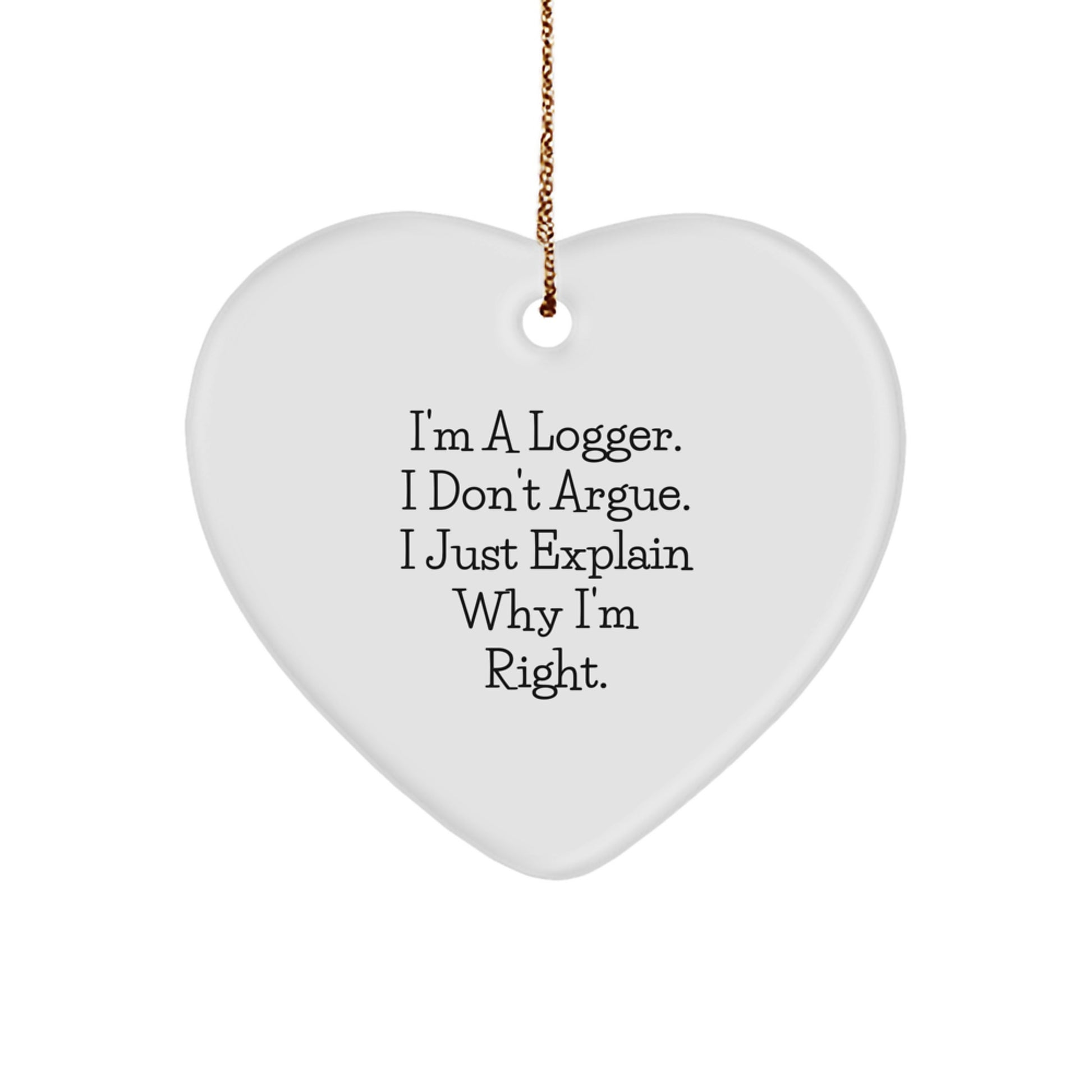 Funny Logger Gifts - 'I'm A Logger. I Don't Argue. I Just Explain Why I'm Right.' Heart Ornament for Christmas - Image 1