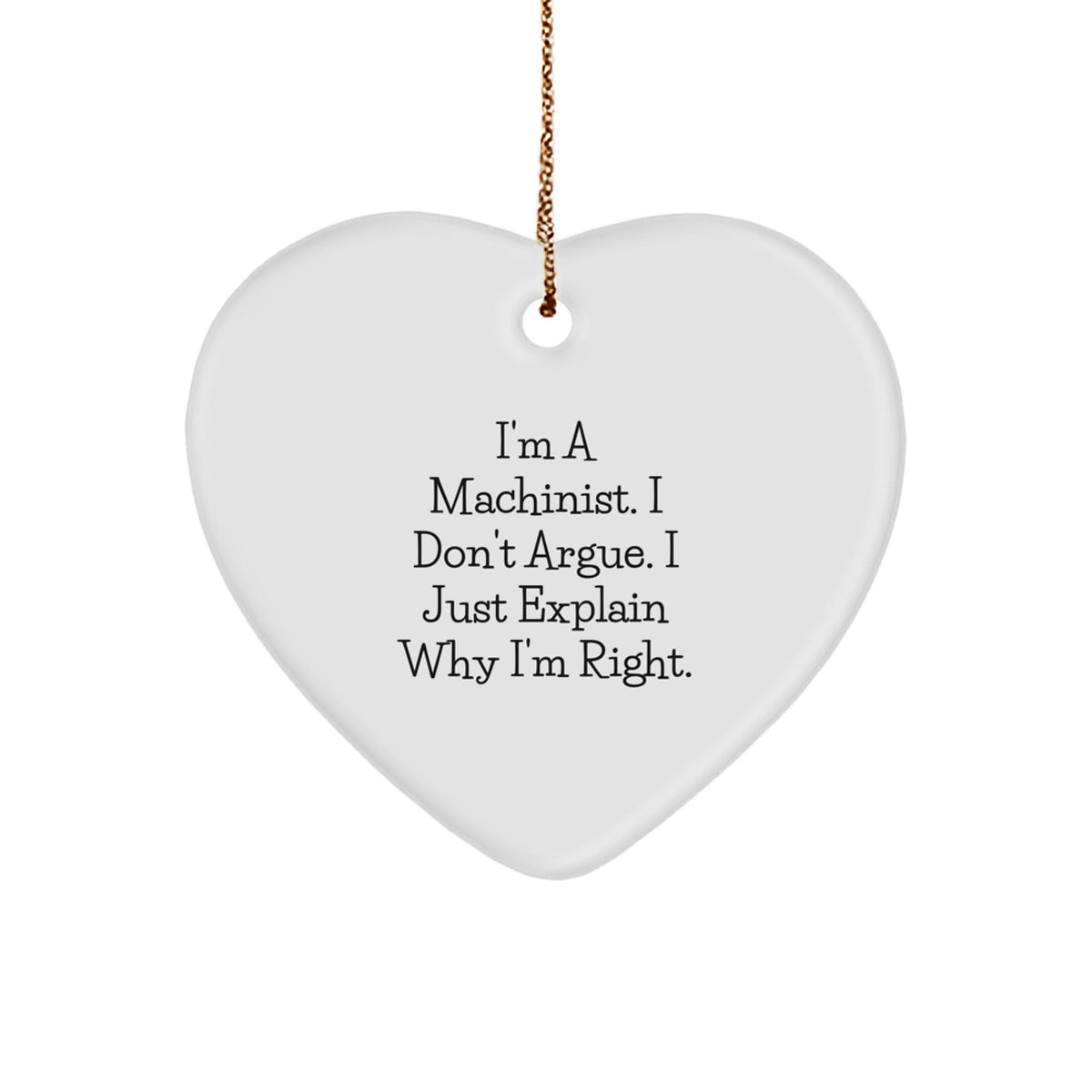 Machinist Heart Ornament, Funny Quote Gifts from Friends, 'I'm A Machinist. I Don't Argue. I Just Explain Why I'm Right.' for Christmas - Image 1
