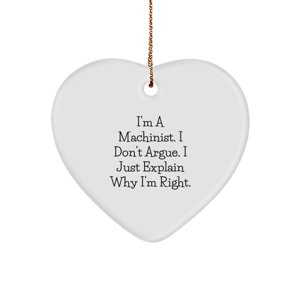 Machinist Heart Ornament, Funny Quote Gifts from Friends, 'I'm A Machinist. I Don't Argue. I Just Explain Why I'm Right.' for Christmas - Image 1