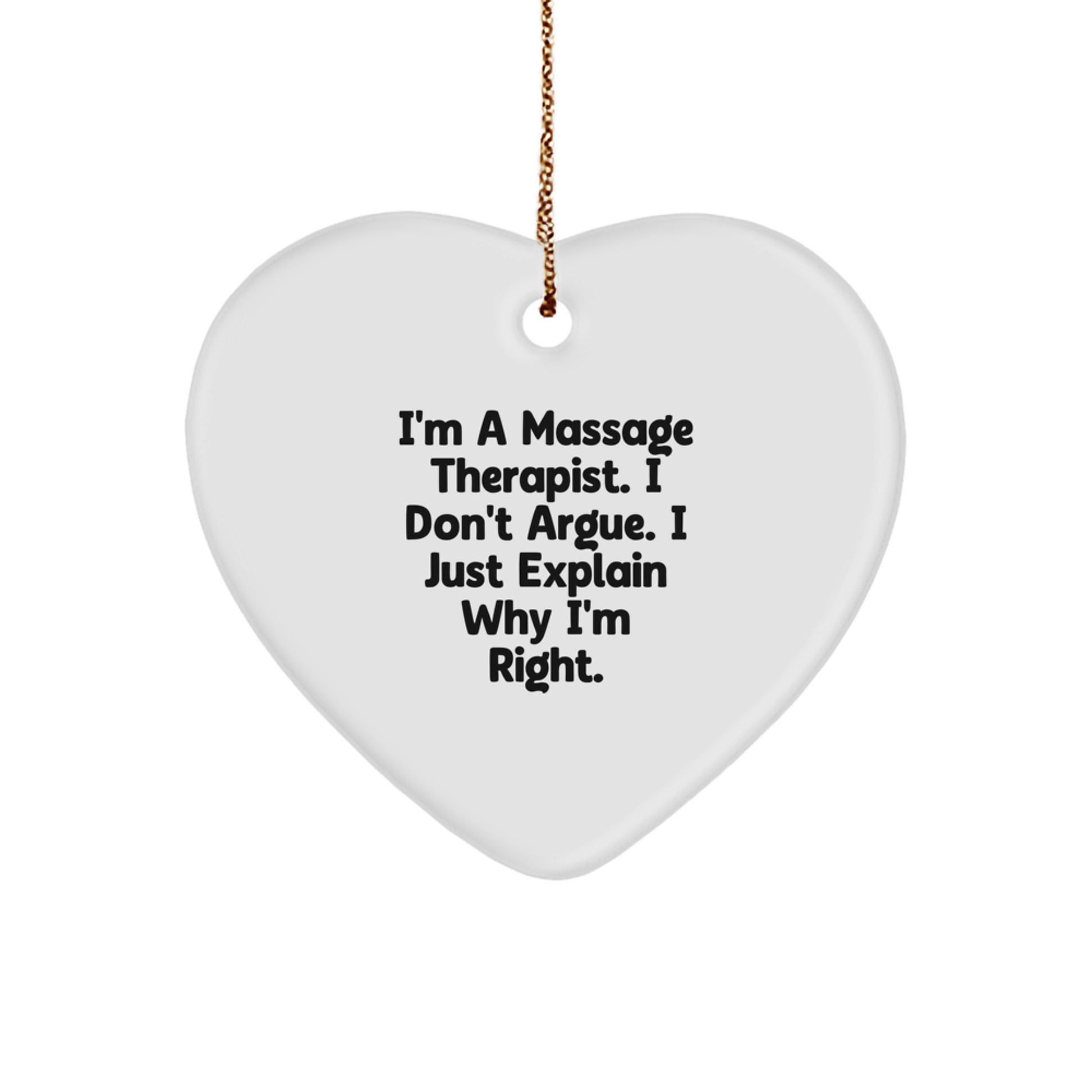 Funny Massage Therapist Gifts from Friends for Christmas - 'I'm A Massage Therapist. I Don't Argue. I Just Explain Why I'm Right.' Heart Ornament - Image 1