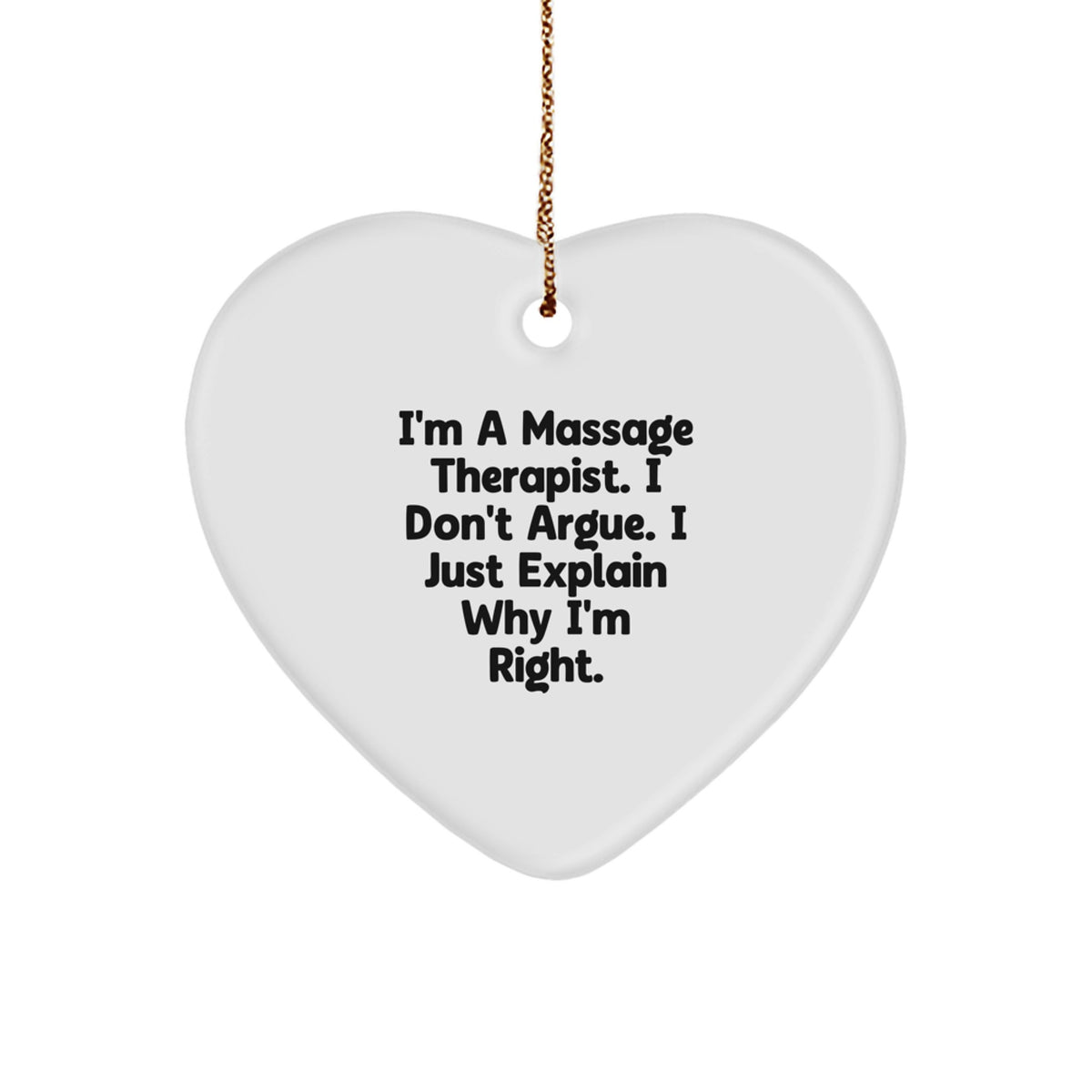 Funny Massage Therapist Gifts from Friends for Christmas - 'I'm A Massage Therapist. I Don't Argue. I Just Explain Why I'm Right.' Heart Ornament - Image 1