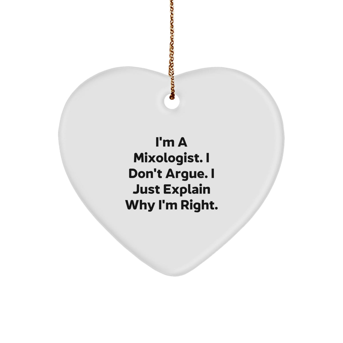 Mixologist Gifts from Friends - Funny Heart Ornament for Christmas, 'I'm A Mixologist. I Don't Argue. I Just Explain Why I'm Right.' Quote, Heart Shaped, Gifts for Mixologists, Christmas Unique Gifts - Image 1