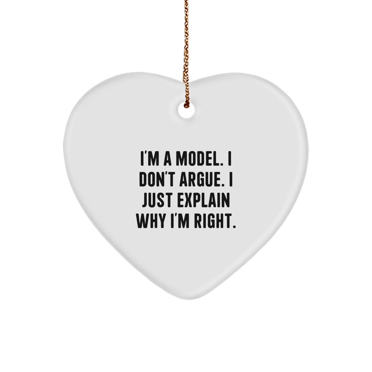 Funny Model Heart Ornament Gifts from Friends to Family, 'I'm A Model. I Don't Argue. I Just Explain Why I'm Right.' Unique Christmas Unique Gifts for Model Lovers - Image 1
