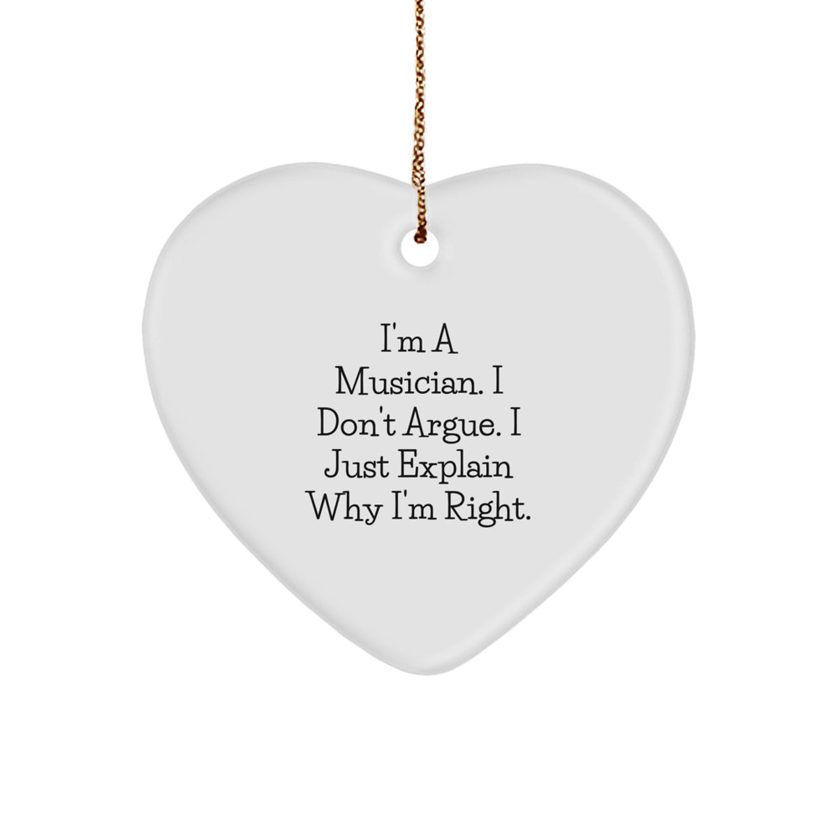 Funny Musician Gifts from Friends Christmas Heart Ornament - 'I'm A Musician. I Don't Argue. I Just Explain Why I'm Right.' - Image 1