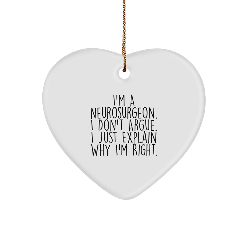 Funny Neurosurgeon Gifts for Christmas - Heart Ornament with Inspirational Quote 'I'm A Neurosurgeon. I Don't Argue. I Just Explain Why I'm Right.' for Men, Women, Friends, Coworkers, Family - Image 1
