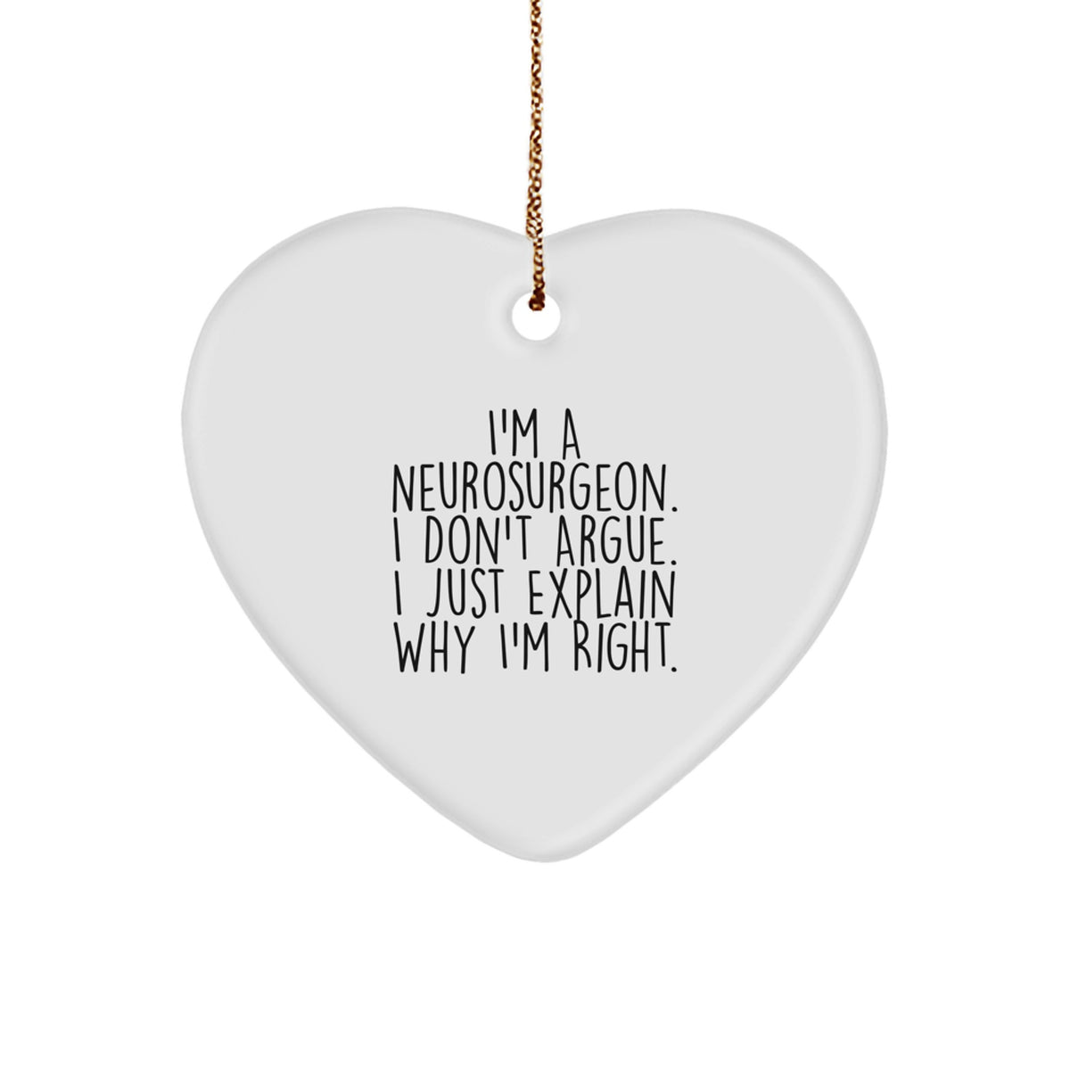 Funny Neurosurgeon Gifts for Christmas - Heart Ornament with Inspirational Quote 'I'm A Neurosurgeon. I Don't Argue. I Just Explain Why I'm Right.' for Men, Women, Friends, Coworkers, Family - Image 1