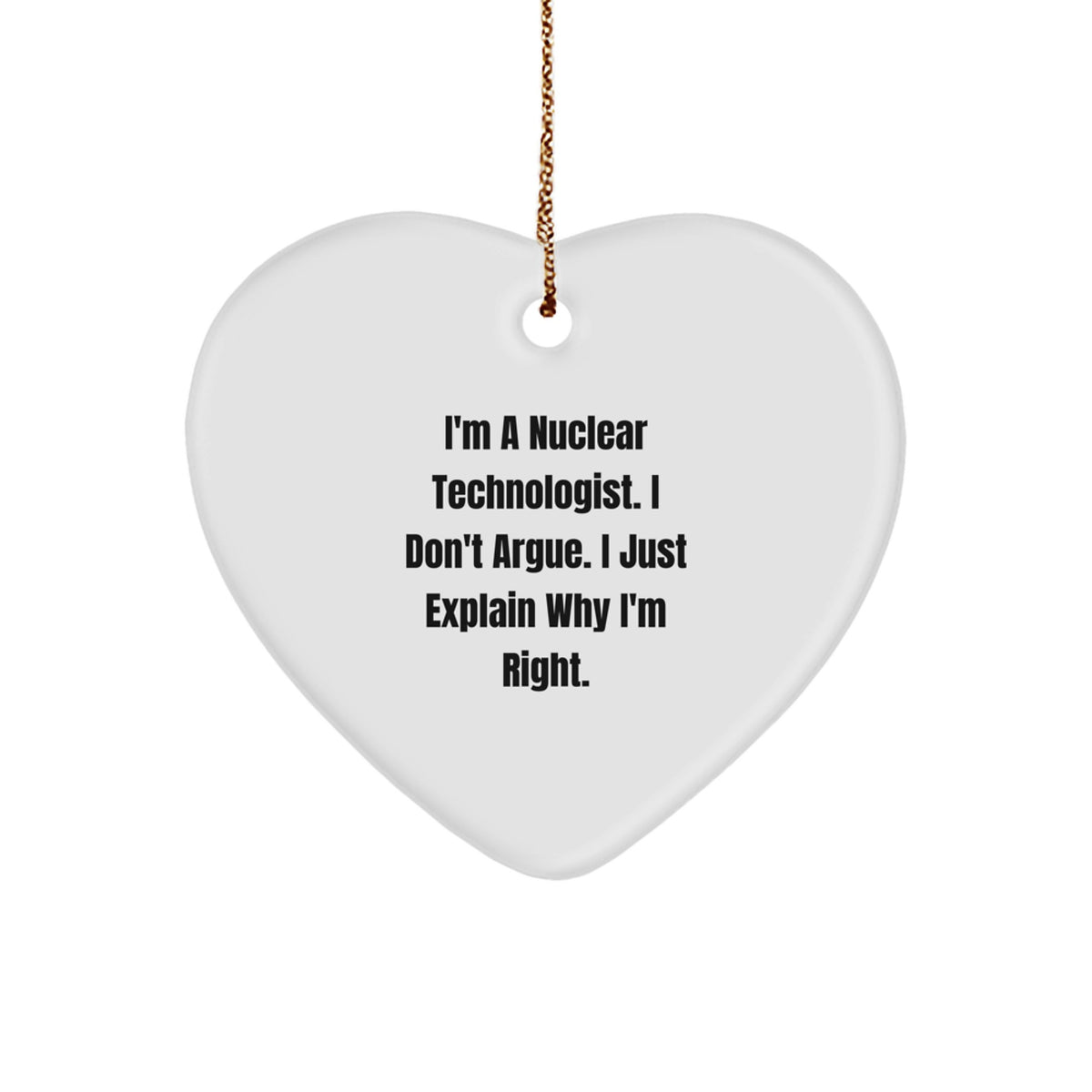 Nuclear Technologist Funny Gifts from Friends - Heart Ornament for Men - 'I'm Right' Christmas Memorable Present - Image 1