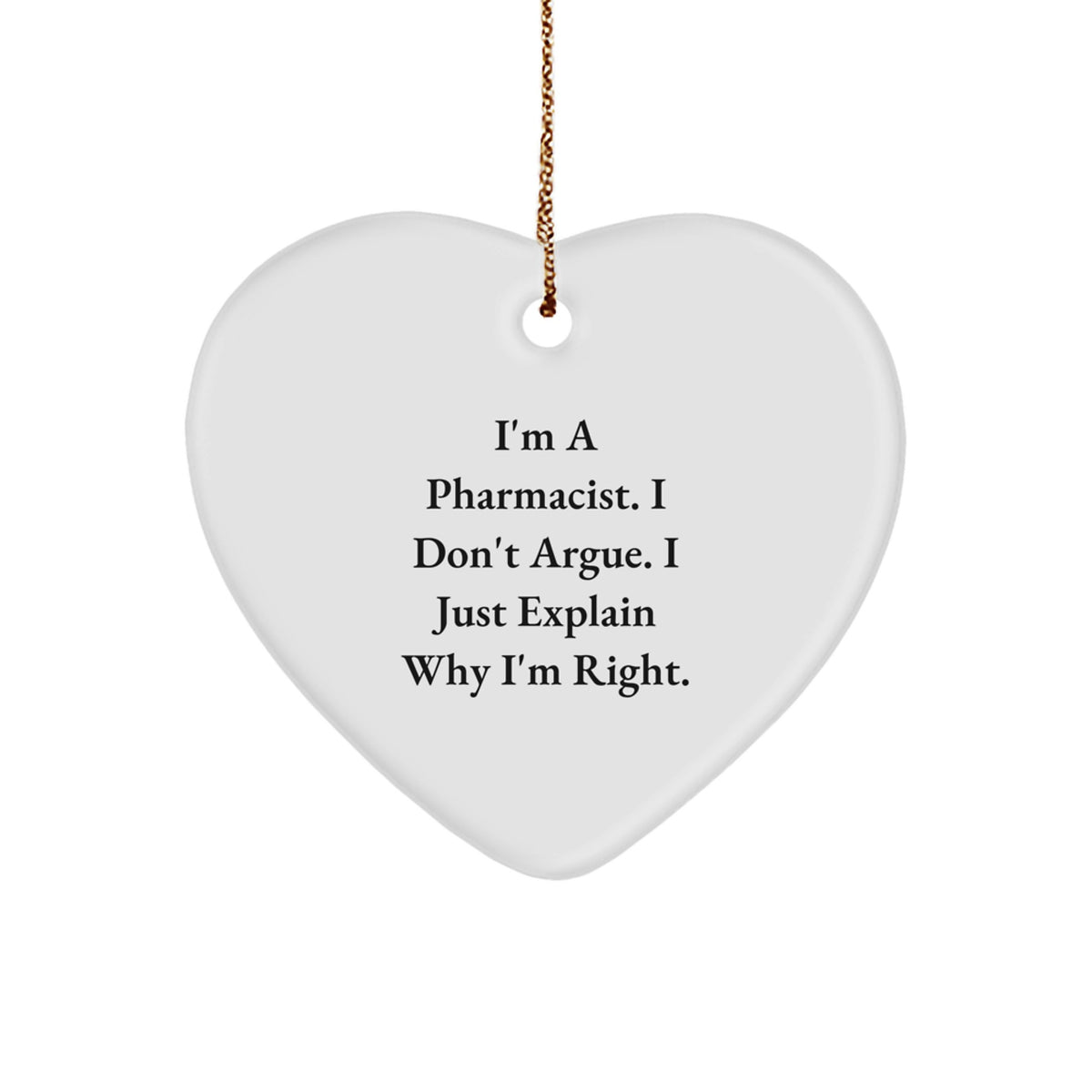 Funny Pharmacist Gifts from Friends - I'm A Pharmacist. I Don't Argue. I Just Explain Why I'm Right. Heart Ornament for Christmas - Image 1