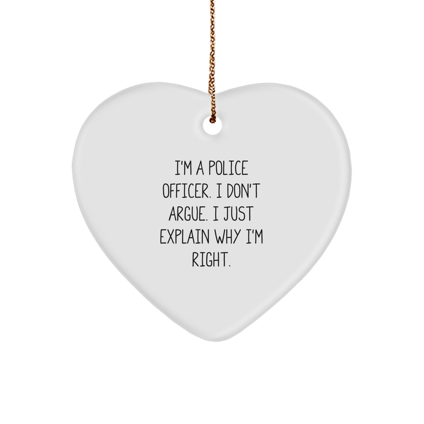 Police Officer Gifts, Funny Heart Ornament, 'I Don't Argue, I Just Explain Why I'm Right' - Gifts from Family, Friends, or Coworkers for Christmas - Image 1