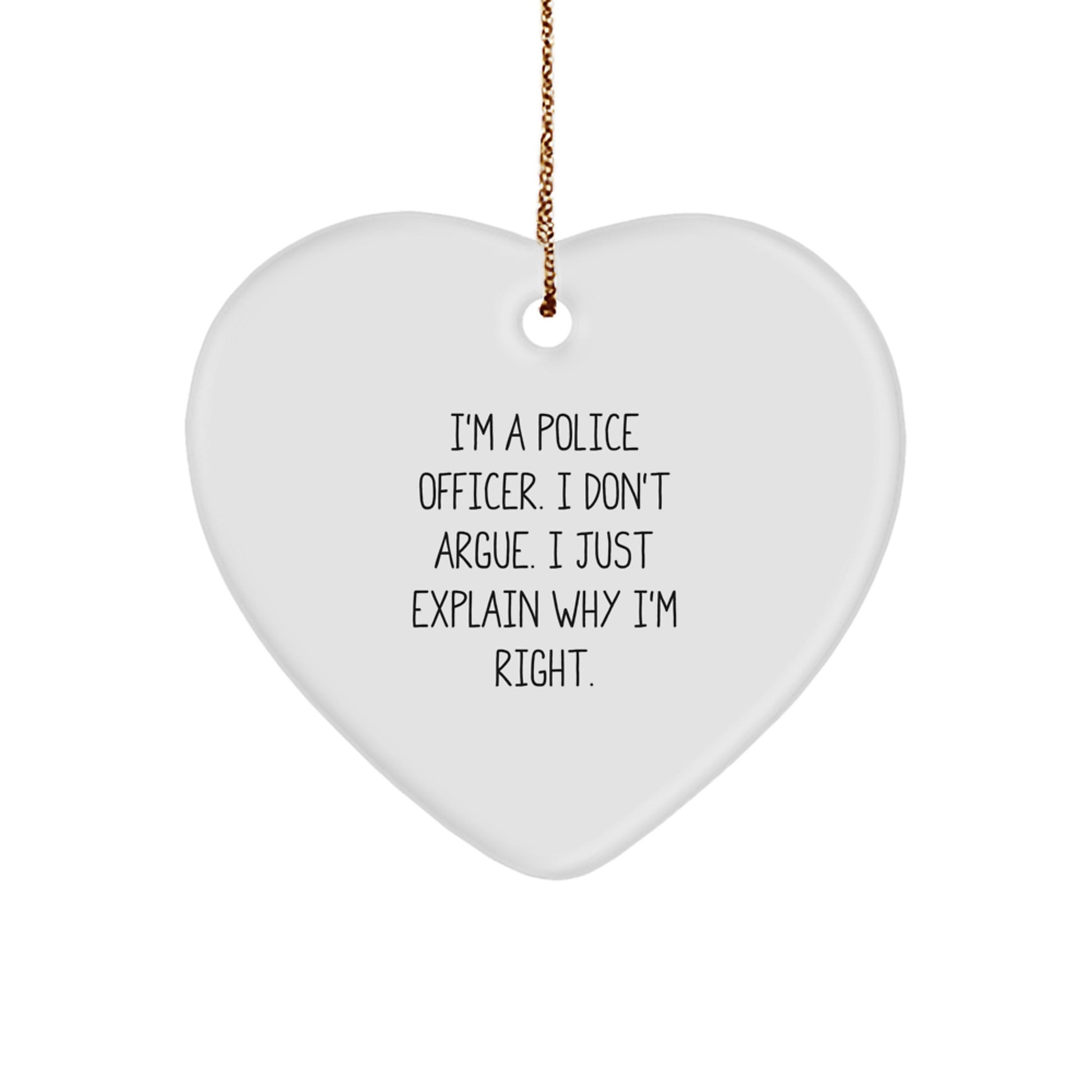 Police Officer Gifts, Funny Heart Ornament, 'I Don't Argue, I Just Explain Why I'm Right' - Gifts from Family, Friends, or Coworkers for Christmas - Image 1