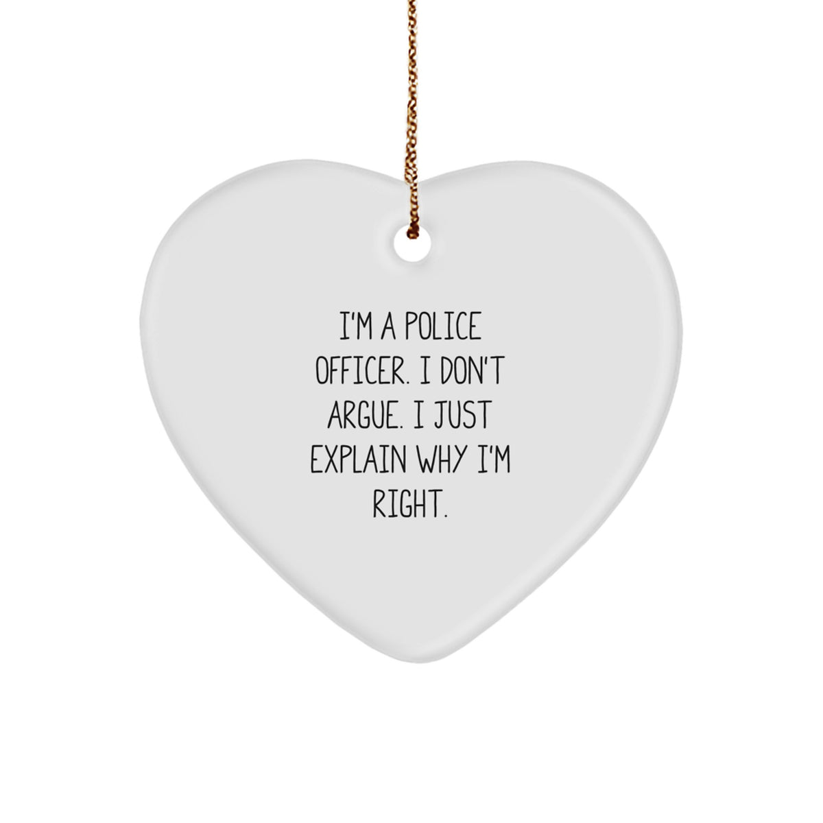 Police Officer Gifts, Funny Heart Ornament, 'I Don't Argue, I Just Explain Why I'm Right' - Gifts from Family, Friends, or Coworkers for Christmas - Image 1