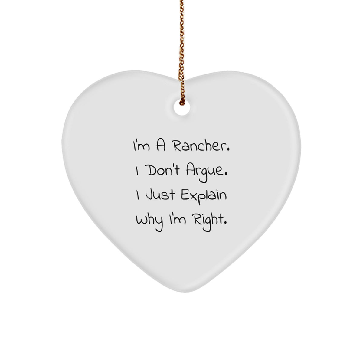Rancher Gifts from Friends and Family - Funny Heart Ornament, 'I'm A Rancher. I Don't Argue. I Just Explain Why I'm Right.' - Unique Christmas Decorations for Men - Image 1