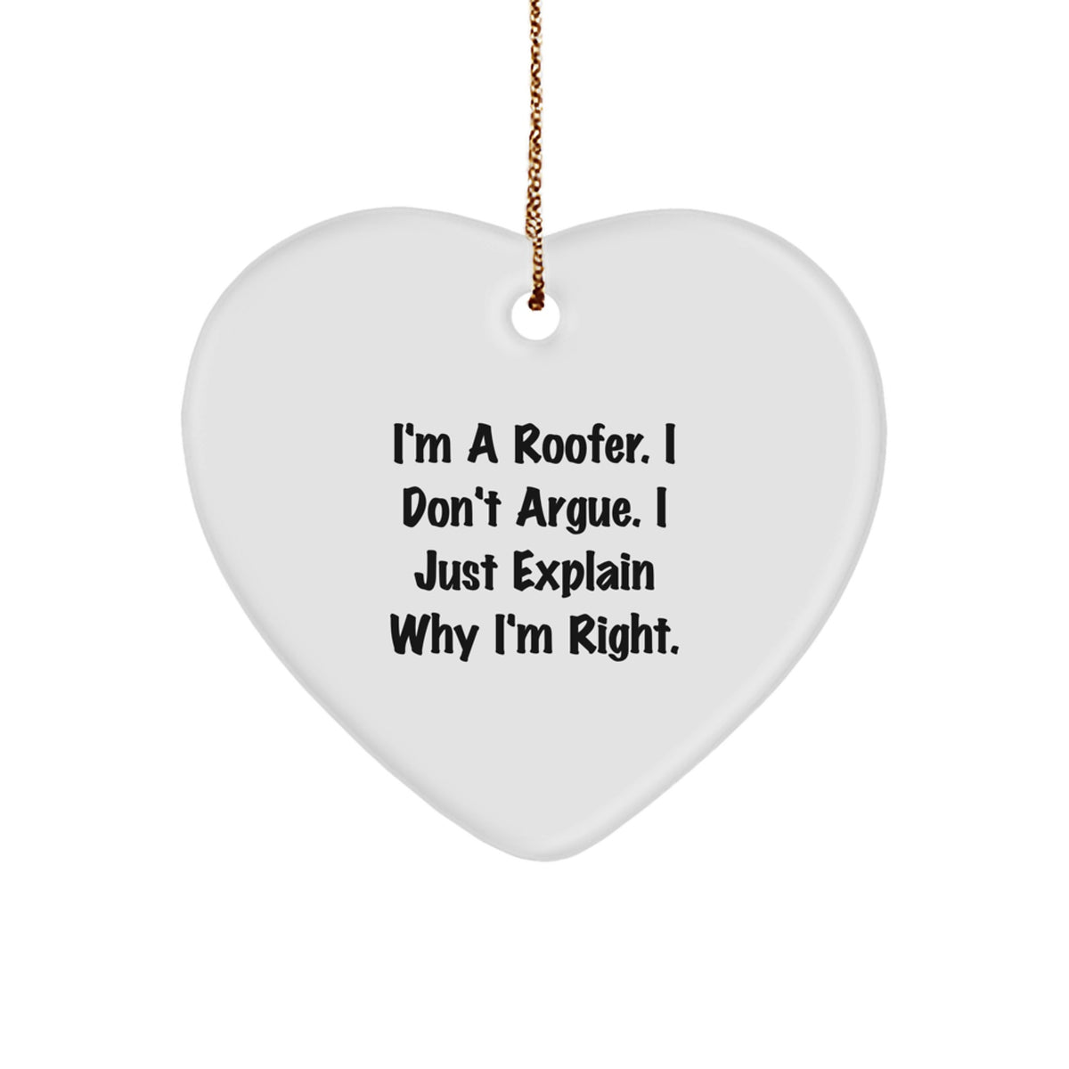 Roofer Gifts from Friends, Family, or Coworkers - 'I'm A Roofer. I Don't Argue. I Just Explain Why I'm Right.' Heart Ornament for Christmas - Image 1