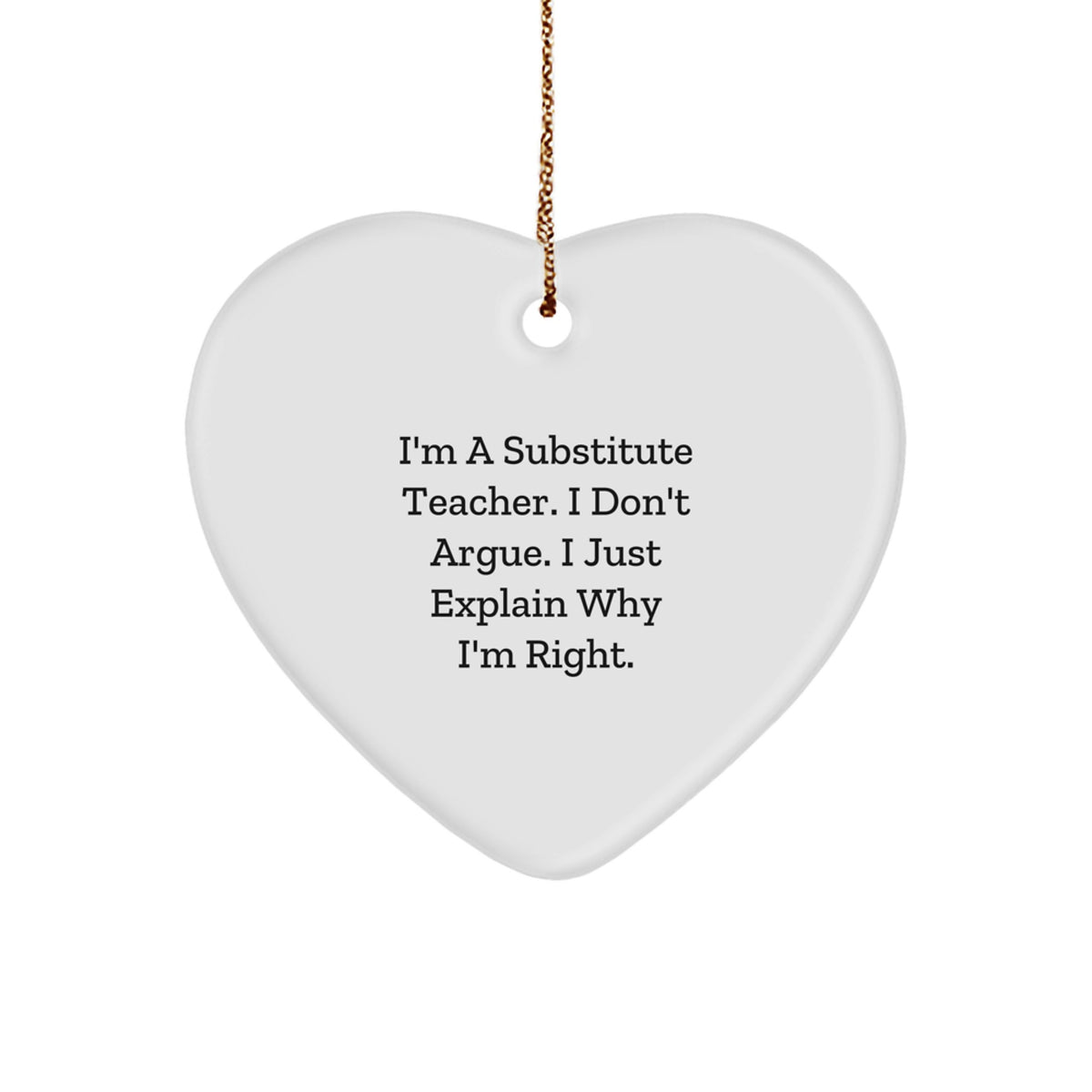 Funny Substitute Teacher Gifts for Christmas - 'I Don't Argue, I Just Explain Why I'm Right' Heart Ornament, Gifts from Friends, Gifts for Substitute Teacher - Image 1