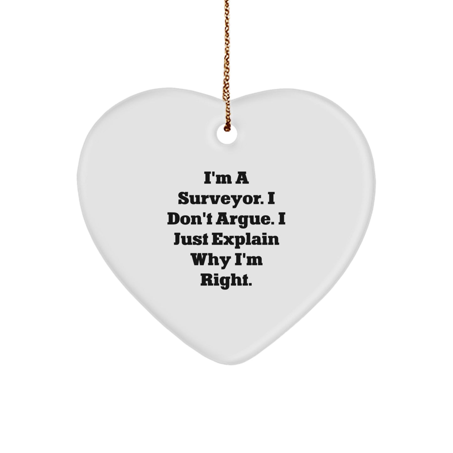 Funny Surveyor Gifts for Men Friends Family - Heart Ornament with Quote I'm A Surveyor. I Don't Argue. I Just Explain Why I'm Right., Gifts from Men Gifts for Surveyor, Christmas Unique Gift Ideas - Image 1