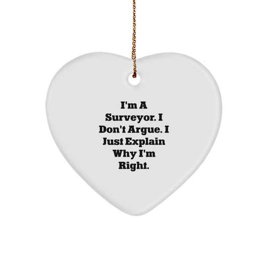 Funny Surveyor Gifts for Men Friends Family - Heart Ornament with Quote I'm A Surveyor. I Don't Argue. I Just Explain Why I'm Right., Gifts from Men Gifts for Surveyor, Christmas Unique Gift Ideas - Image 1