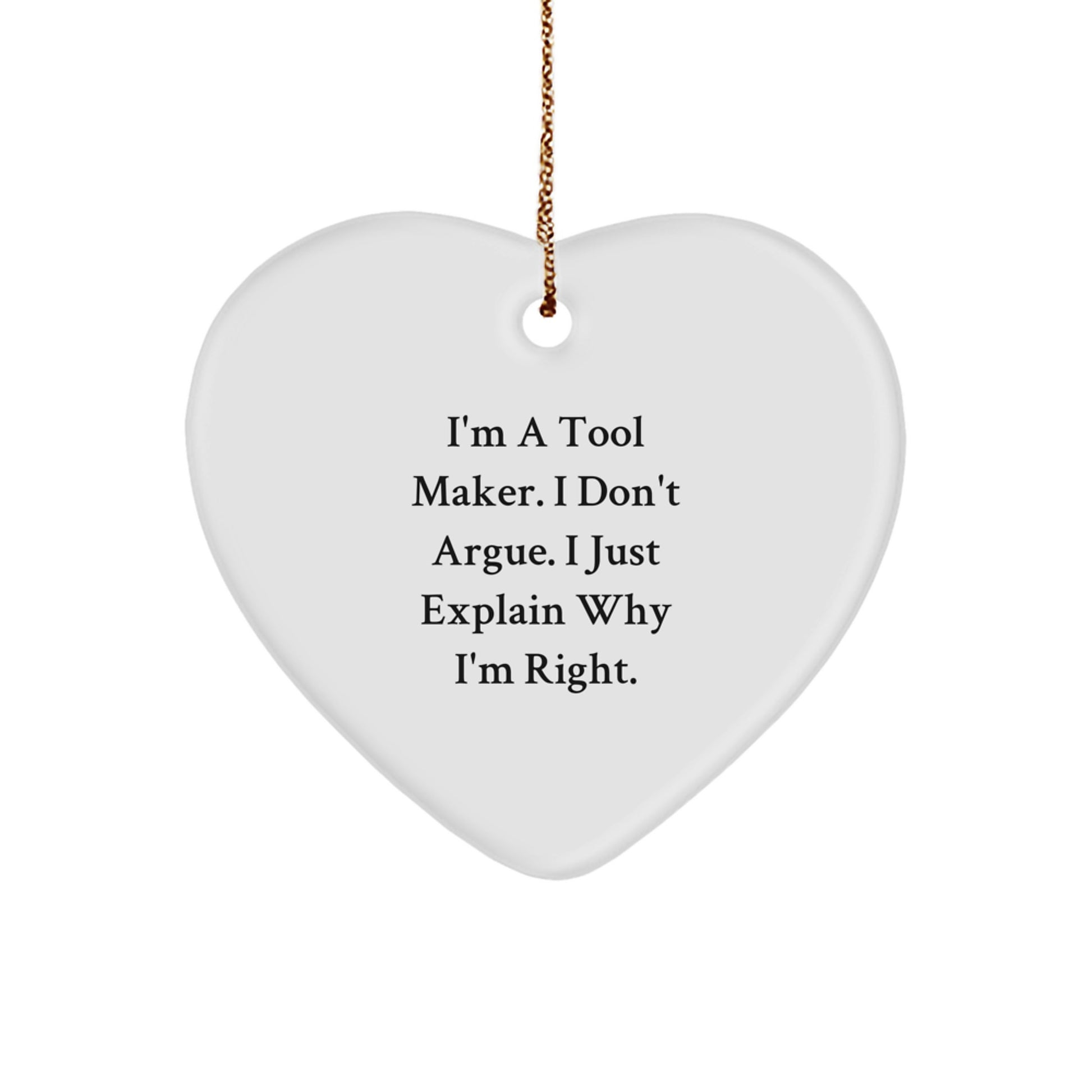 Funny Christmas Unique Gift for Tool Maker - 'I'm A Tool Maker. I Don't Argue. I Just Explain Why I'm Right.' Heart Ornament from Friends - Image 1