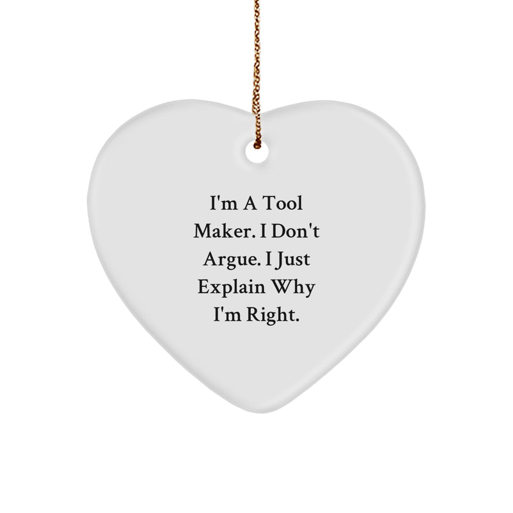 Funny Christmas Unique Gift for Tool Maker - 'I'm A Tool Maker. I Don't Argue. I Just Explain Why I'm Right.' Heart Ornament from Friends - Image 1
