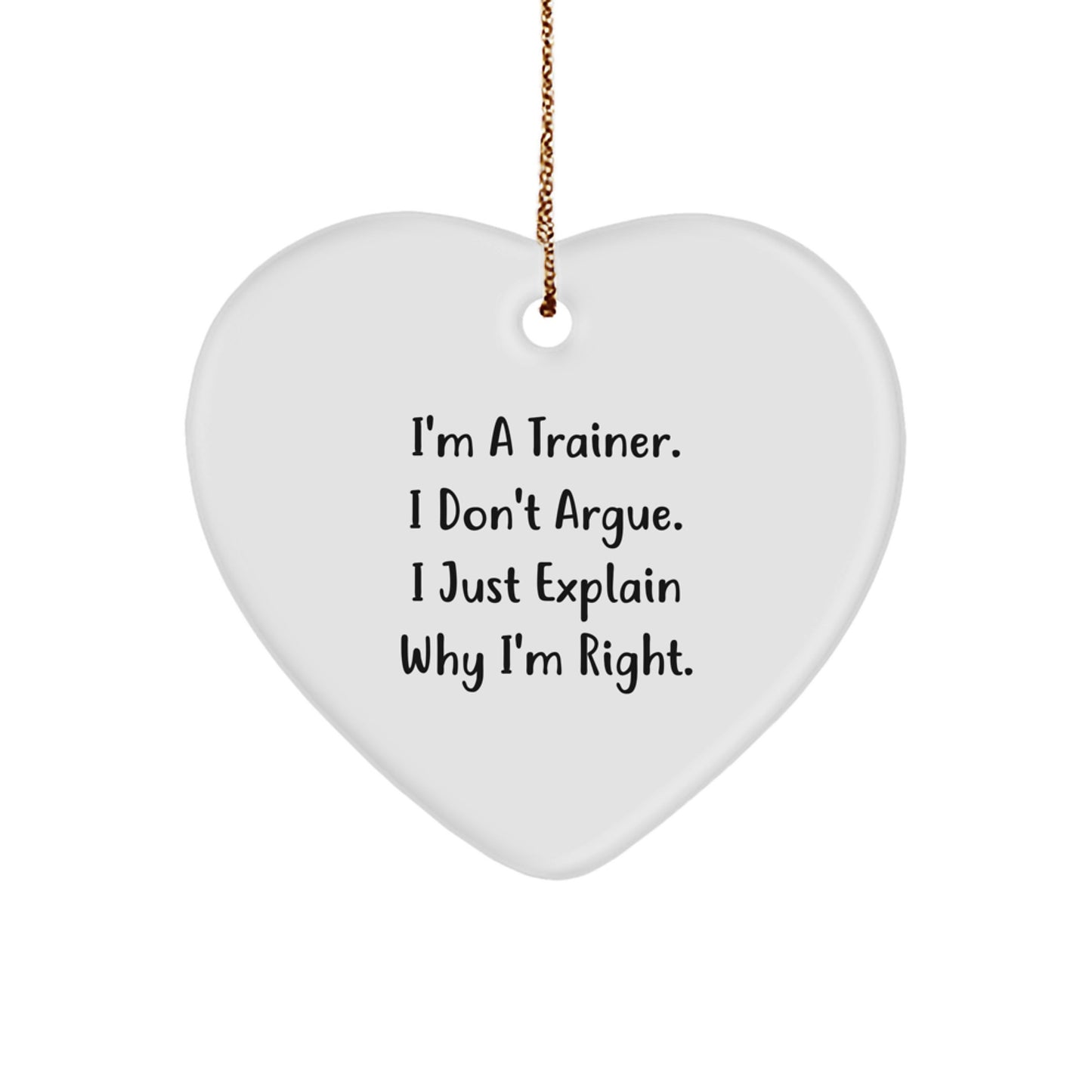Funny Trainer Gifts from Men, Gifts for Trainers, Heart Ornament, I'm A Trainer, Don't Argue, Explain Why I'm Right, Christmas Unique - Image 1