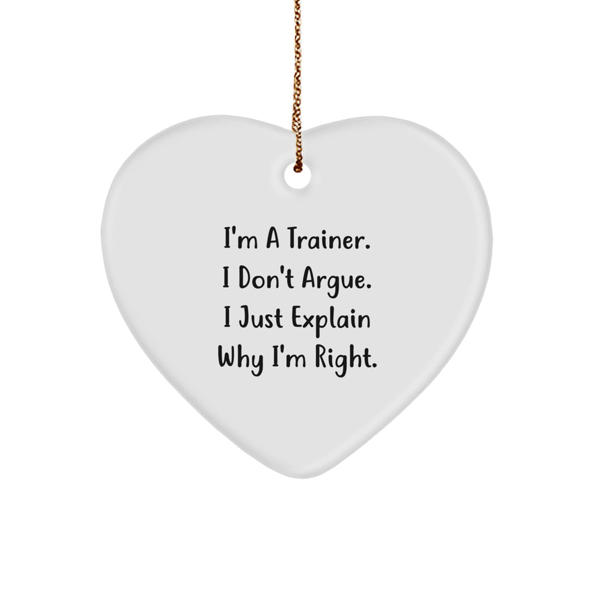 Funny Trainer Gifts from Men, Gifts for Trainers, Heart Ornament, I'm A Trainer, Don't Argue, Explain Why I'm Right, Christmas Unique - Image 1