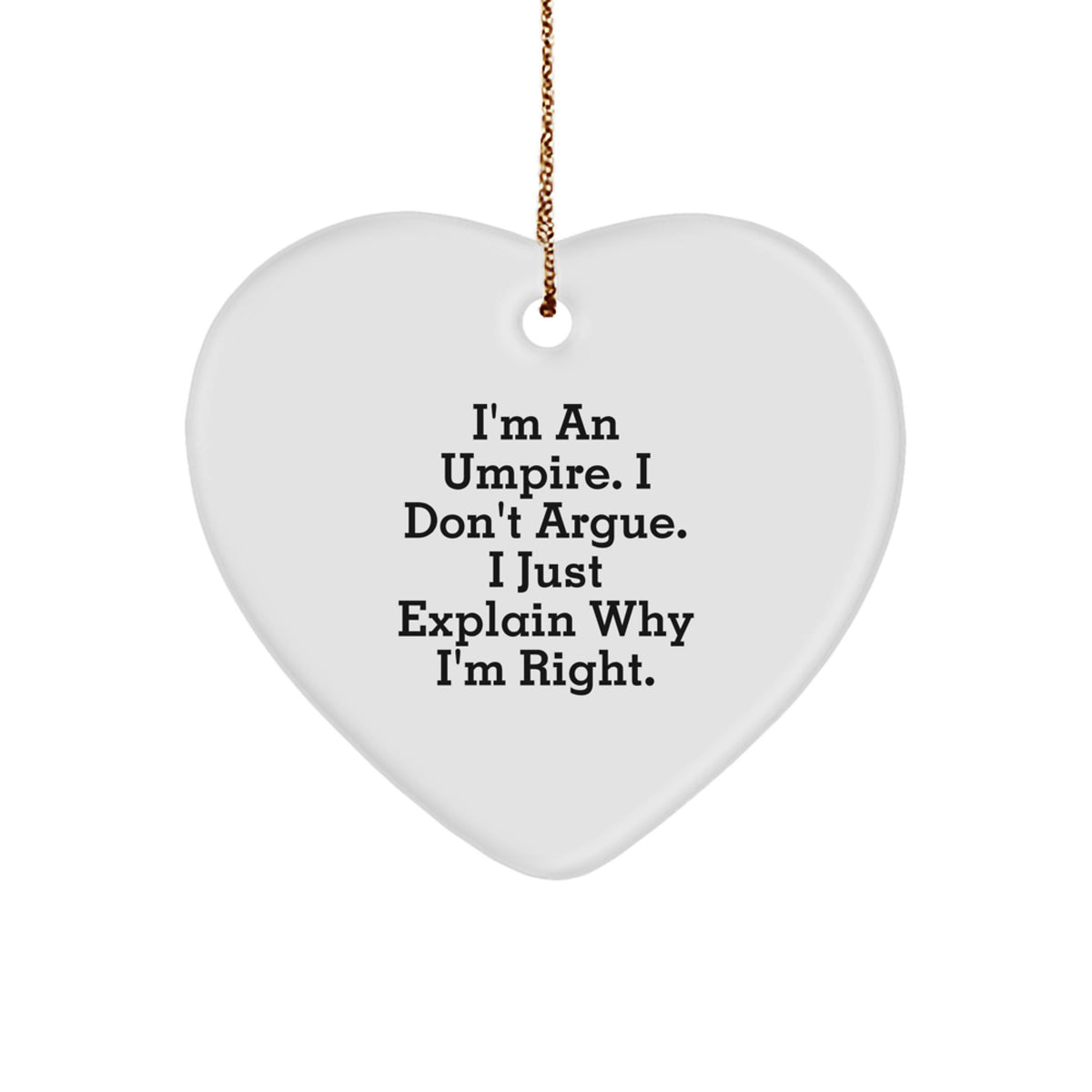 Funny Umpire Gifts from Friends for Christmas - Heart Ornament with Quote 'I'm An Umpire. I Don't Argue. I Just Explain Why I'm Right.' - Image 1