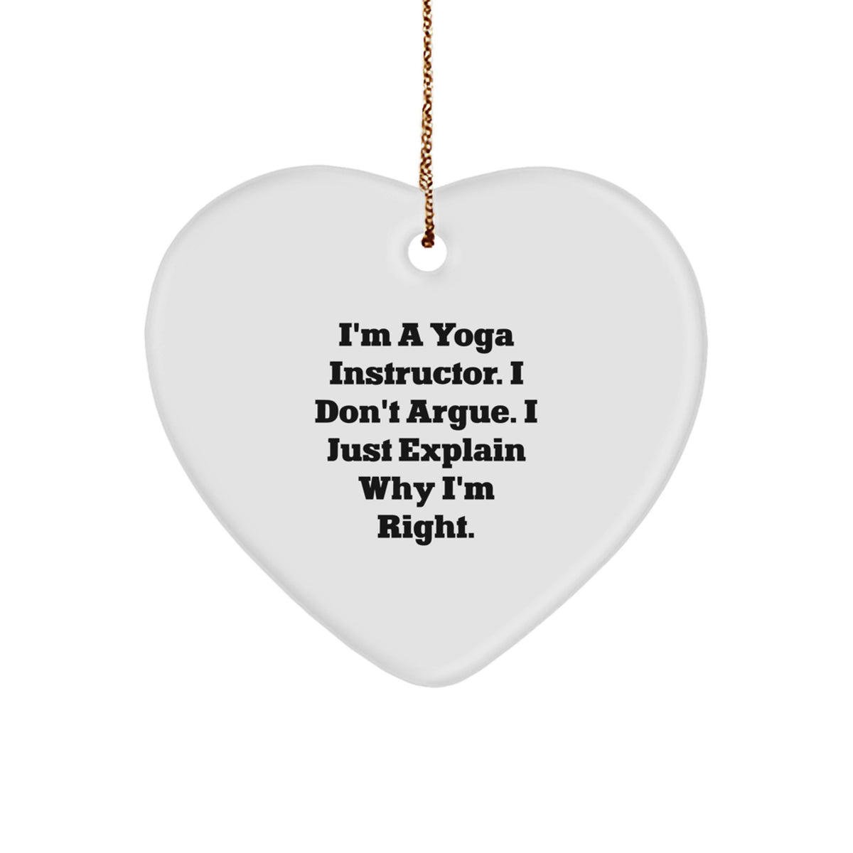 Yoga Instructor Heart Ornament Gifts from Friends, Family, or Coworkers - 'I'm A Yoga Instructor. I Don't Argue. I Just Explain Why I'm Right.' Unique Christmas Ornament for Yogis - Image 1
