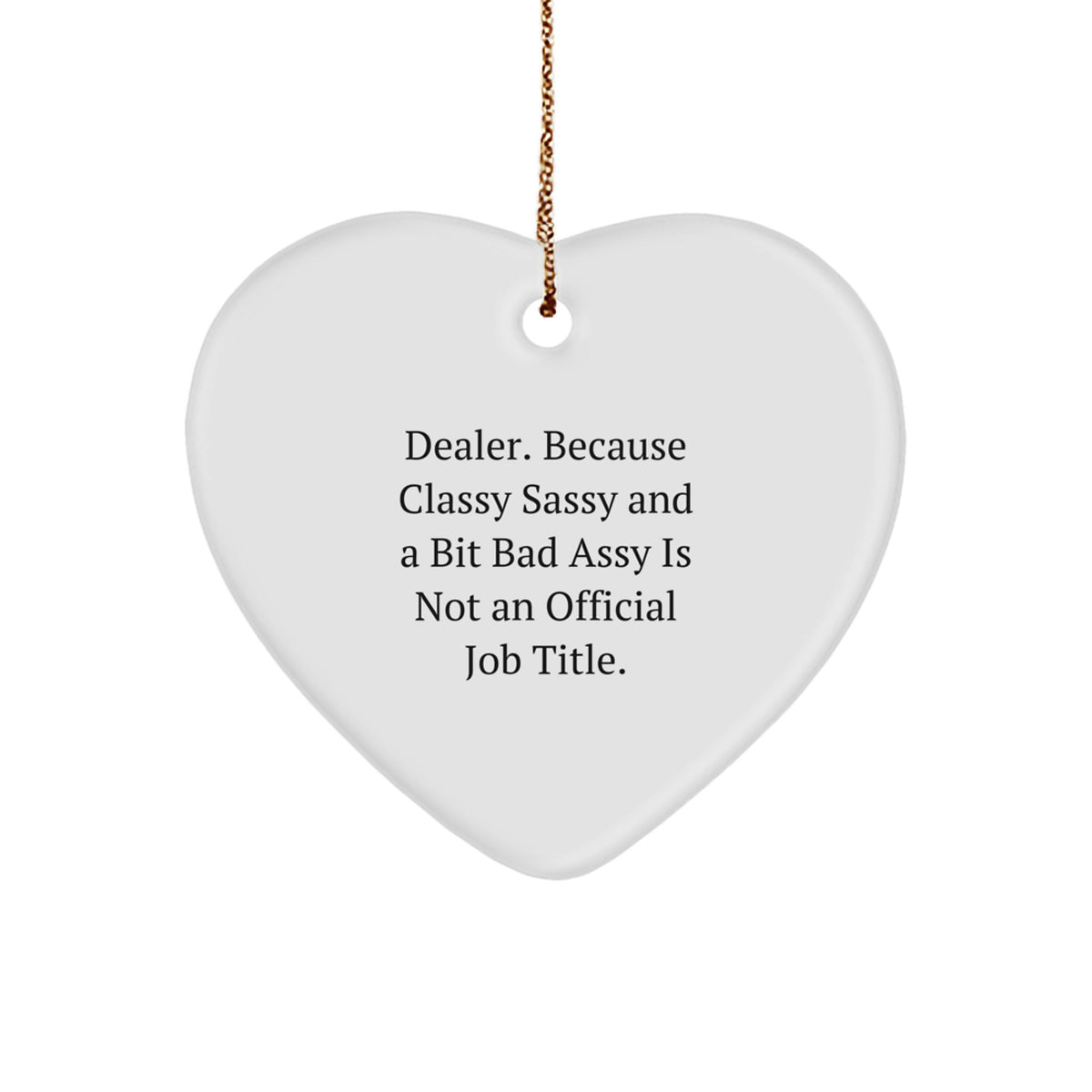 Funny Dealer Gifts, Dealer Heart Ornament, 'Dealer. Because Classy Sassy And A Bit Fearlessy Is Not An Official Job Title.' Quote, Christmas Unique Gifts for Dealers - Image 1