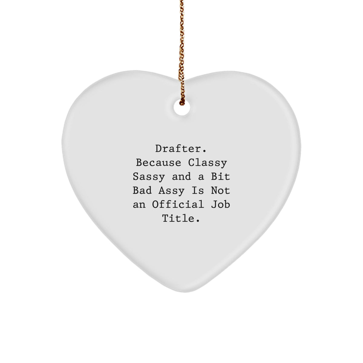Drafter Gifts for Women from Family, Funny Heart Ornament, 'Because Classy Sassy And A Bit Fearlessy Is Not An Official Job Title.' - Image 1