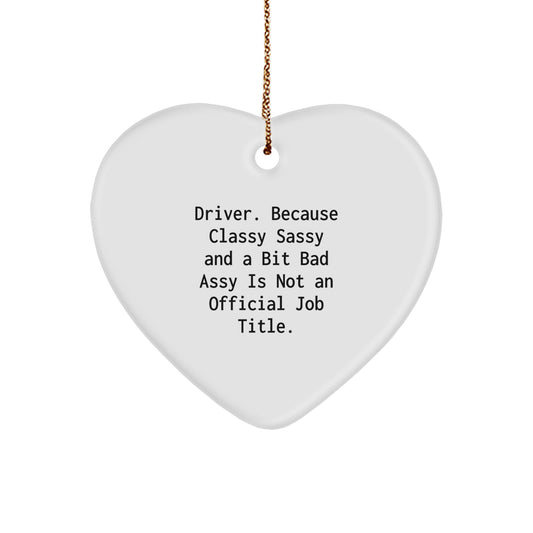 Funny Driver Heart Ornament, Gifts from Friends, Christmas Unique Gifts for Men, 'Driver. Because Classy Sassy And A Bit Fearlessy Is Not An Official Job Title.' - Image 1