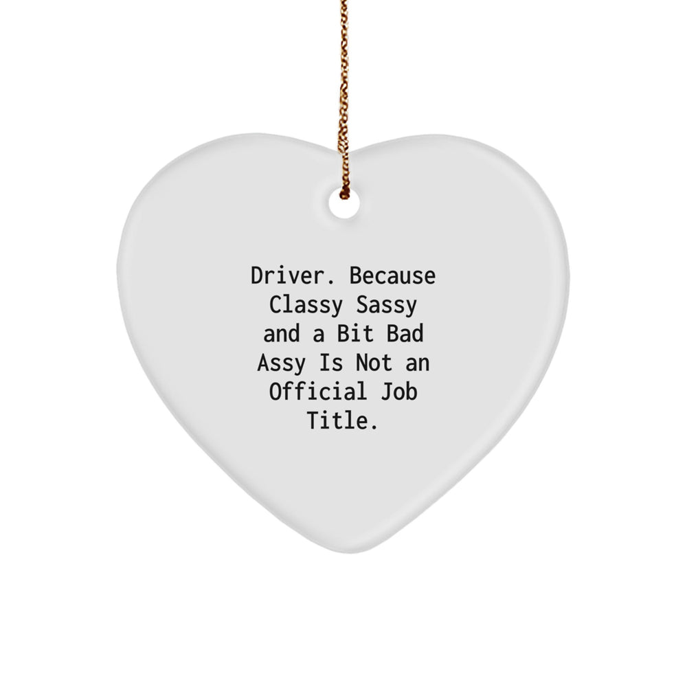 Funny Driver Heart Ornament, Gifts from Friends, Christmas Unique Gifts for Men, 'Driver. Because Classy Sassy And A Bit Fearlessy Is Not An Official Job Title.' - Image 1