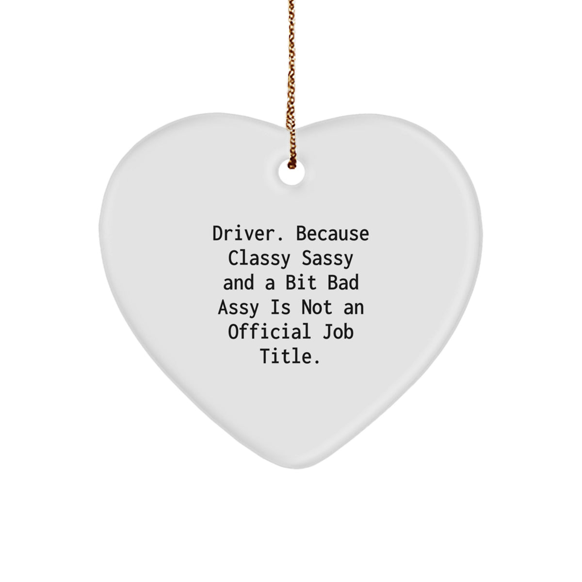 Funny Driver Heart Ornament, Gifts from Friends, Christmas Unique Gifts for Men, 'Driver. Because Classy Sassy And A Bit Fearlessy Is Not An Official Job Title.' - Image 1