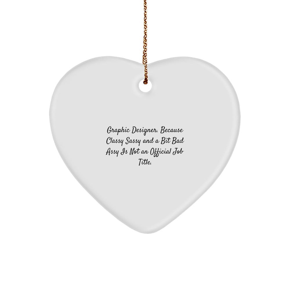 Graphic Designer Gifts: Funny Heart Ornament, Gifts from Friends, Gifts for Graphic Designer, 'Graphic Designer. Because Classy Sassy And A Bit Fearlessy Is Not An Official Job Title.' - Image 1