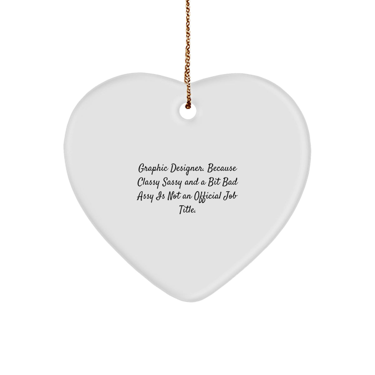 Graphic Designer Gifts: Funny Heart Ornament, Gifts from Friends, Gifts for Graphic Designer, 'Graphic Designer. Because Classy Sassy And A Bit Fearlessy Is Not An Official Job Title.' - Image 1