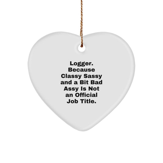 Logger Gifts from Friends for Christmas - 'Logger. Because Classy Sassy And A Bit Fearlessy Is Not An Official Job Title.' Heart Ornament - Image 1